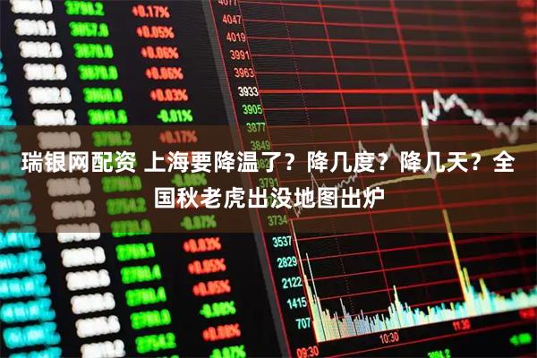 瑞银网配资 上海要降温了?降几度?降几天?全国秋老虎出没地图出炉